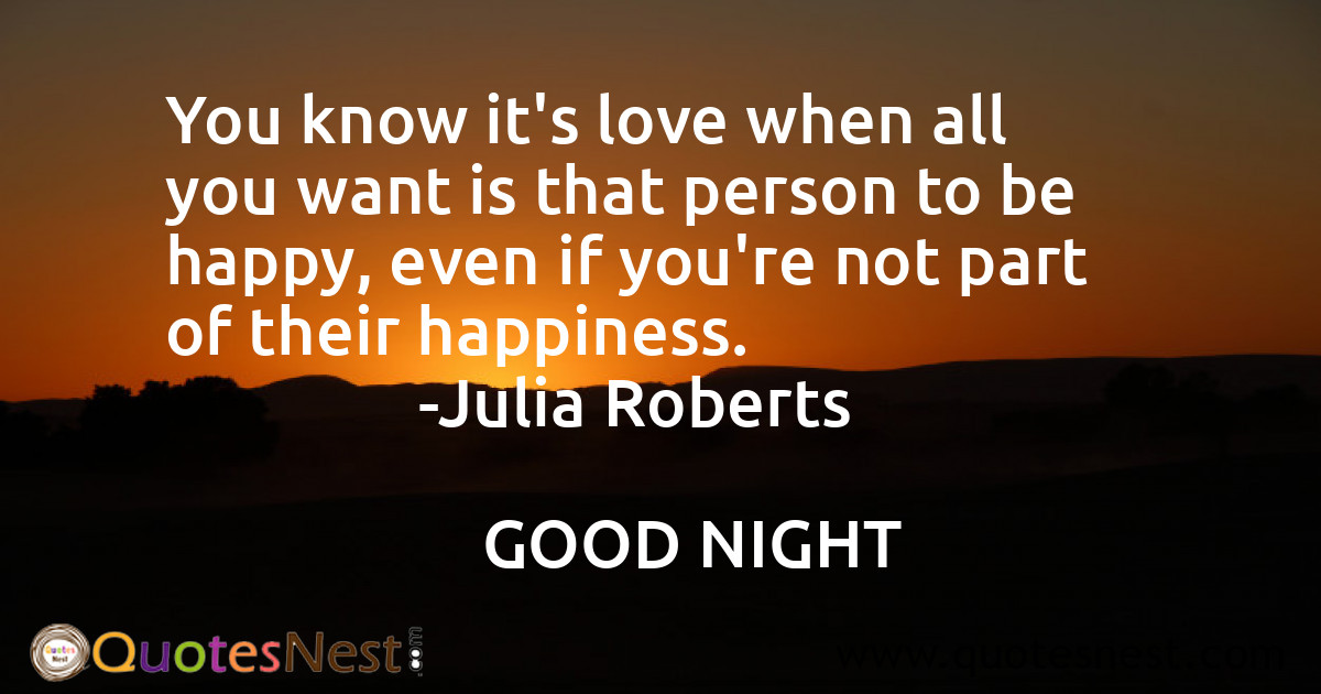 You know it's love when all you want is that person to be happy, even if you're not part of their happiness.